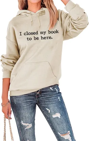BOYRMSLGY Hoodies for Women I Closed My Book To Be Here Sweatshirt Loose Funny Book Lovers Shirts Casual Hooded Pullover